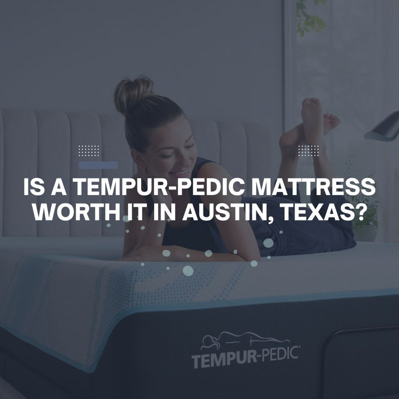 Is a Tempur-Pedic Mattress Worth It in Austin? A Local Guide to Better Sleep